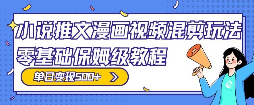 小说推文漫画视频混剪玩法，零基础保姆级教程，单日变现500+-Xiaobei云