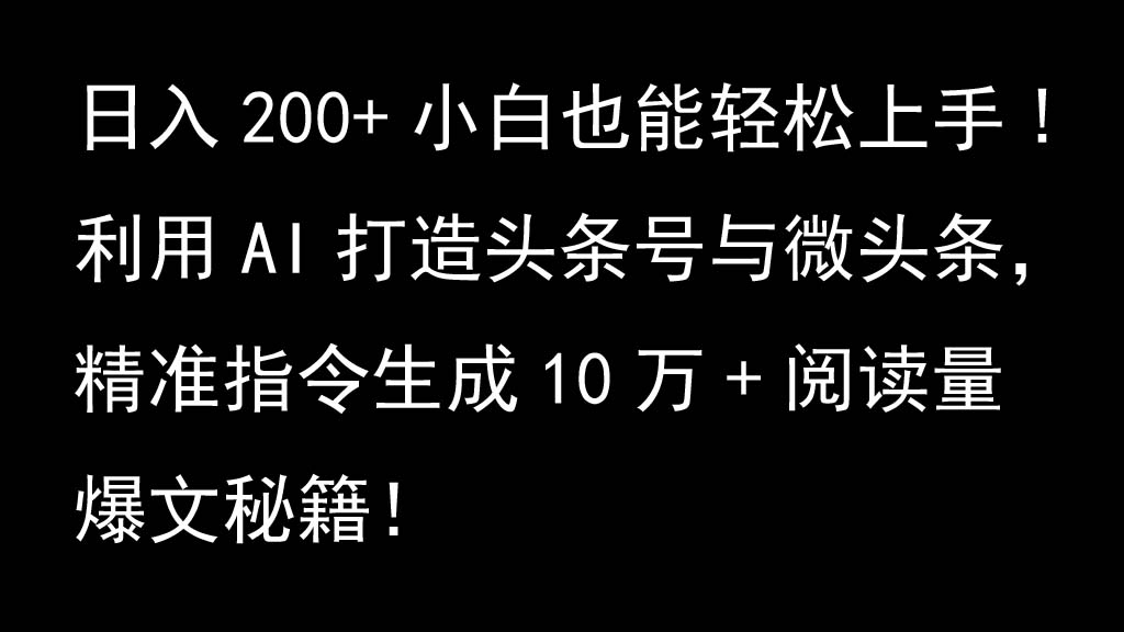 利用AI打造头条号与微头条，精准指令生成10万+阅读量爆文秘籍！日入200+小白也能轻...-Xiaobei云