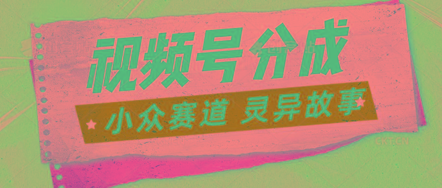 视频号分成掘金小众赛道 灵异故事，普通人都能做得好的副业-Xiaobei云