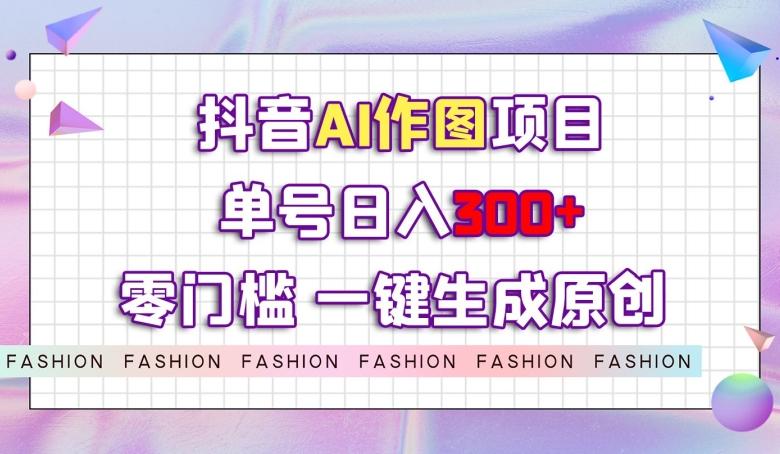 抖音AI作图项目，0门槛单号日入300+，一键生成原创图文【揭秘】-Xiaobei云