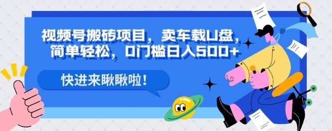 视频号搬砖项目，卖车载U盘，简单轻松，0门槛日入500+-Xiaobei云