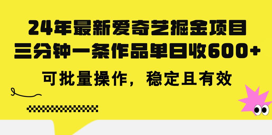 24年 最新爱奇艺掘金项目，三分钟一条作品单日收600+，可批量操作，稳...-Xiaobei云