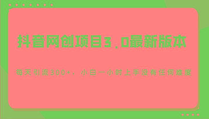 抖音网创项目3.0最新版本,每天引流300+,小白一小时上手没有任何难度-Xiaobei云