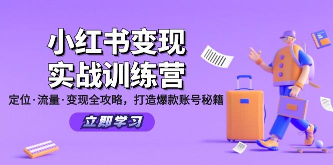 小红书变现实战训练营：定位·流量·变现全攻略，打造爆款账号秘籍-Xiaobei云