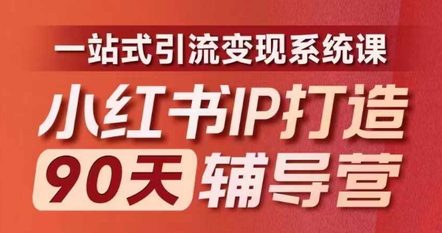 小红书IP打造90天辅导营(第十期)​内容全面升级，一站式引流变现系统课-Xiaobei云