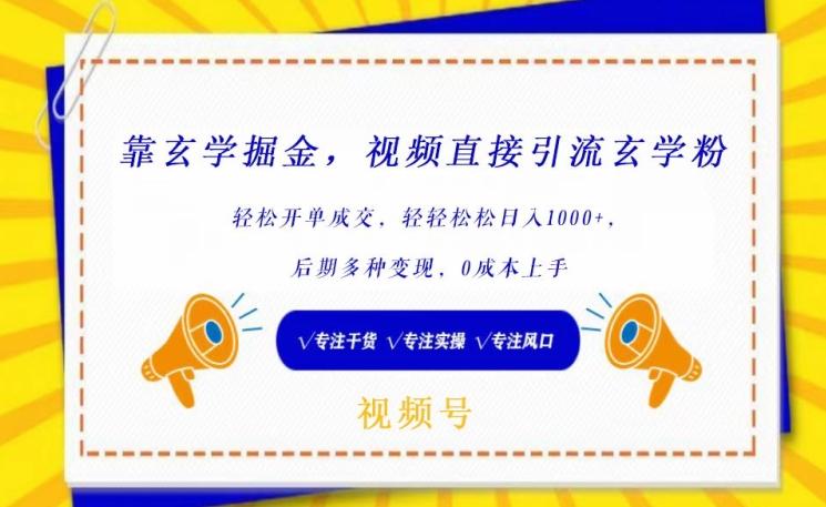 靠玄学掘金，视频直接引流玄学粉， 轻松开单成交，后期多种变现，0成本上手【揭秘】-Xiaobei云