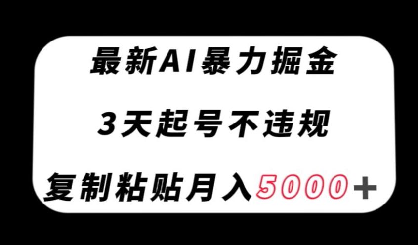 最新AI暴力掘金，3天必起号不违规，复制粘贴月入5000＋【揭秘】-Xiaobei云