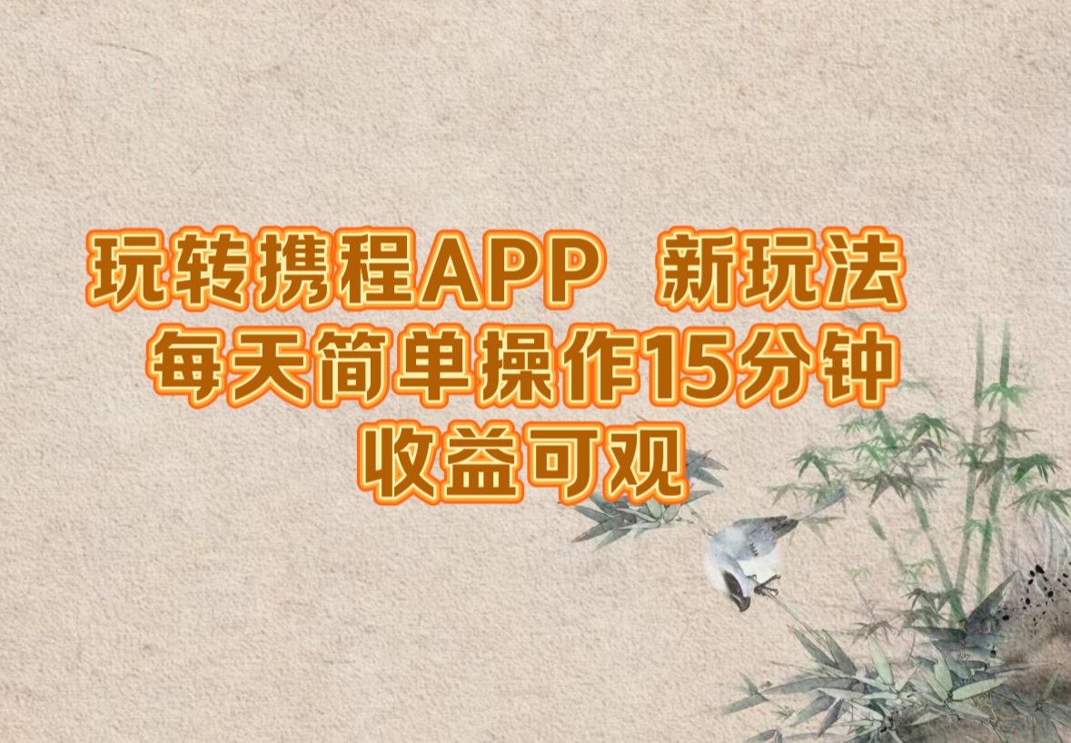 玩转携程APP，新玩法，每天简单操作15分钟，收益可观-Xiaobei云