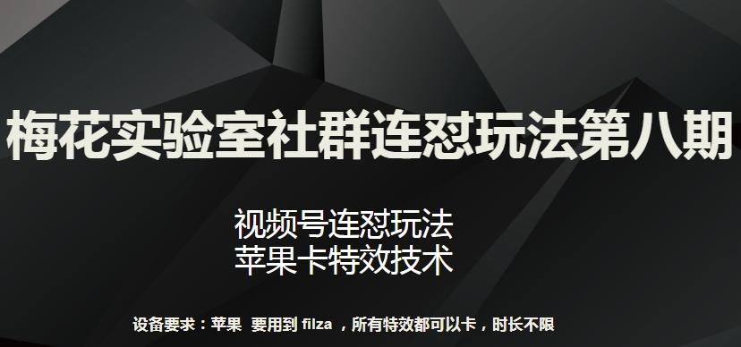 梅花实验室社群连怼玩法第八期，视频号连怼玩法 苹果卡特效技术【揭秘】-Xiaobei云