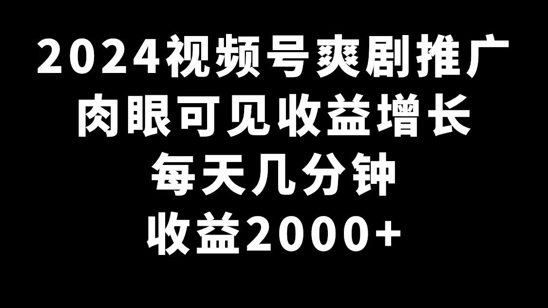 2024视频号爽剧推广，肉眼可见的收益增长，每天几分钟收益2000+-Xiaobei云