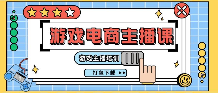 0基础入门游戏电商主播课程：游戏主播培训打包下载(23节)-Xiaobei云