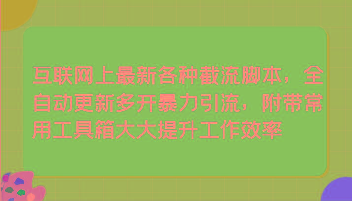 互联网上最新各种截流脚本，全自动更新多开暴力引流，附带常用工具箱大大提升工作效率-Xiaobei云