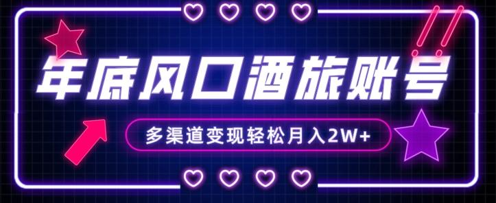 年底大风口旅游赛道酒旅账号，多渠道变现，小白也能月入2W+【揭秘】-Xiaobei云