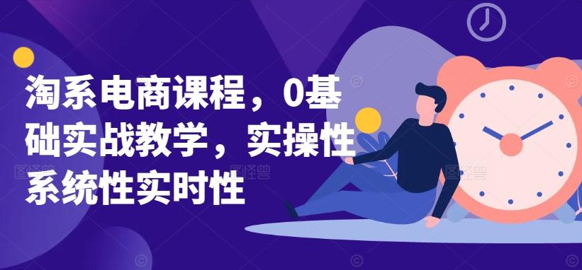 淘系电商课程，0基础实战教学，实操性系统性实时性-Xiaobei云