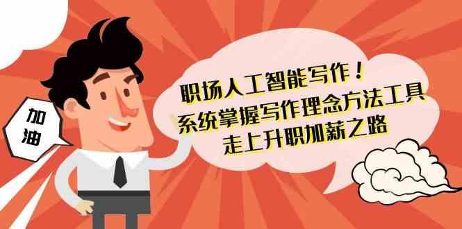 职场人工智能写作-系统掌握写作理念方法工具，走上升职加薪之路(无水印)-Xiaobei云