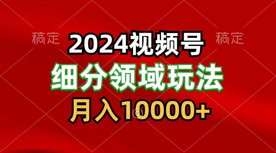 2024视频号分成计划细分领域玩法，每天5分钟，月入1W+-Xiaobei云