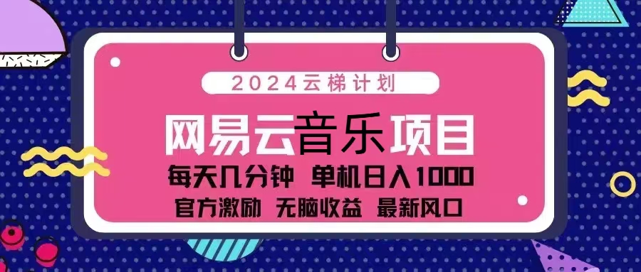 2024云梯计划 网易云音乐项目：每天几分钟 单机日入1000 官方激励 无脑…-Xiaobei云