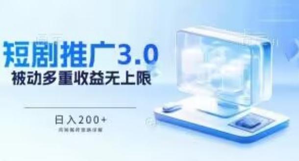 推广短剧3.0.鸡贼搬砖玩法详解，被动收益日入200+，多重收益每天累加，坚持收益无上限【揭秘】-Xiaobei云