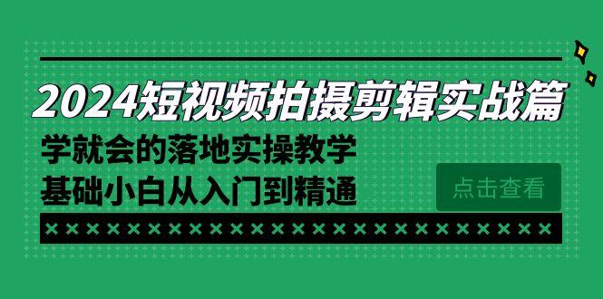 2024短视频拍摄剪辑实操篇，学就会的落地实操教学，基础小白从入门到精通-Xiaobei云