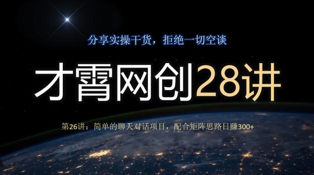 才霄网创28讲第26讲：简单的聊天对话项目，配合矩阵思路日赚300+-Xiaobei云