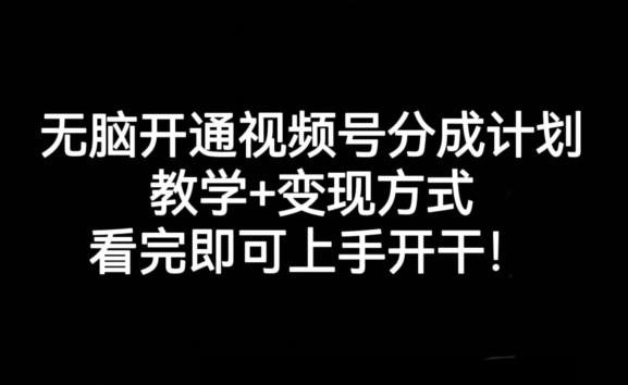 无脑开通视频号分成计划，教学+变现方式，看完即可上手开干!-Xiaobei云