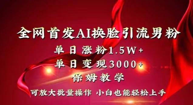 全网首发Ai换脸引流男粉，单日涨粉1.5w+，单日变现3000+，小白也能轻松上手拿结果【揭秘】-Xiaobei云