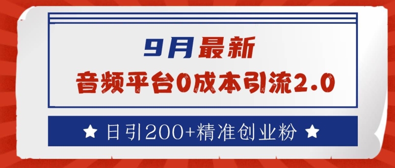 9月最新：音频平台0成本引流，日引200+精准创业粉【揭秘】-Xiaobei云