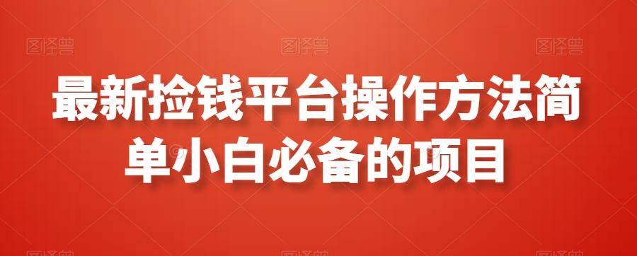 最新捡钱平台操作方法简单小白必备的项目-Xiaobei云