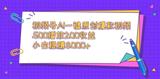 视频号AI一键原创爆款视频，500播放200收益，小白稳赚8000+-Xiaobei云