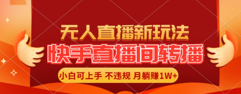 快手直播间全自动转播玩法，全人工无需干预，小白月入1W+轻松实现【揭秘】-Xiaobei云