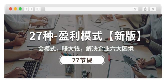 27种-盈利模式【新版】会模式，赚大钱，解决企业六大困境 (27节课-Xiaobei云
