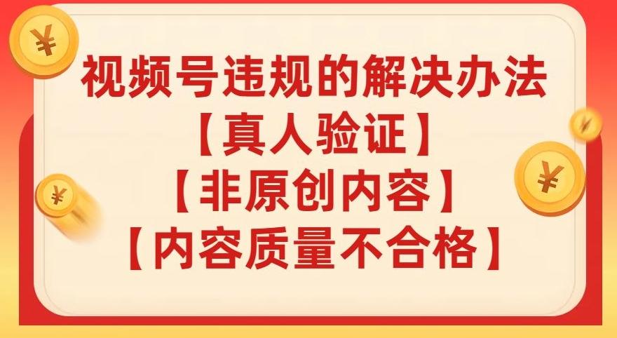 视频号【真人验证】【内容质量不合格】【非原创内容】的违规解决办法【揭秘】-Xiaobei云
