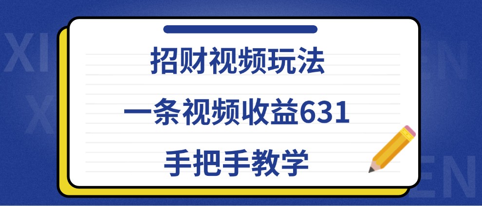 招财视频玩法，一条视频收益631，手把手教学-Xiaobei云