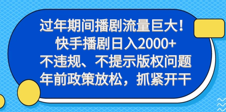 过年期间播剧流量巨大!快手播剧日入2000+,不违规、不提示版权问题,年前政策放松,抓紧开干-Xiaobei云