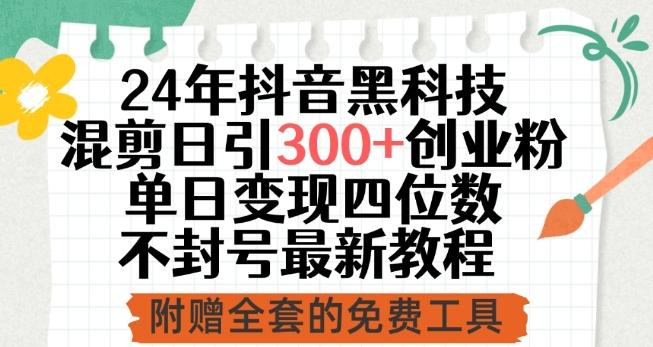 24年抖音黑科技混剪日引300+创业粉，单日变现四位数不封号最新教程【揭秘】-Xiaobei云