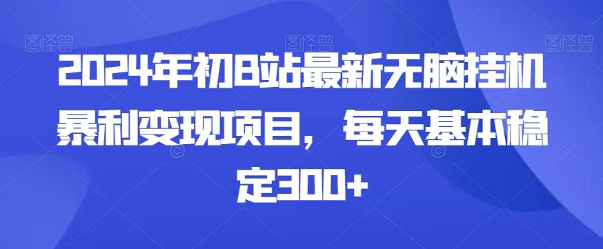 2024年初B站最新无脑挂机暴利变现项目，每天基本稳定300+-Xiaobei云