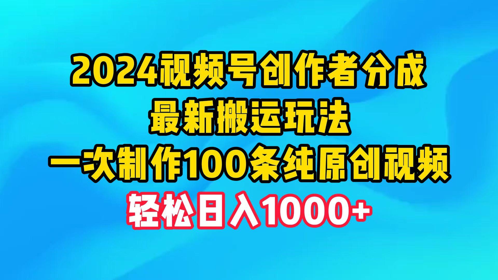 (9989期)2024视频号创作者分成，最新搬运玩法，一次制作100条纯原创视频，日入1000+-Xiaobei云