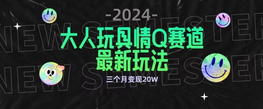 全新大人玩具情Q赛道合规新玩法，公转私域不封号流量多渠道变现，三个月变现20W【揭秘】-Xiaobei云