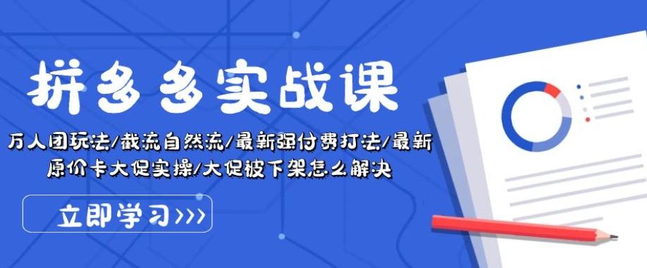 拼多多实战课：万人团玩法/截流自然流/最新强付费打法/最新原价卡大促..-Xiaobei云