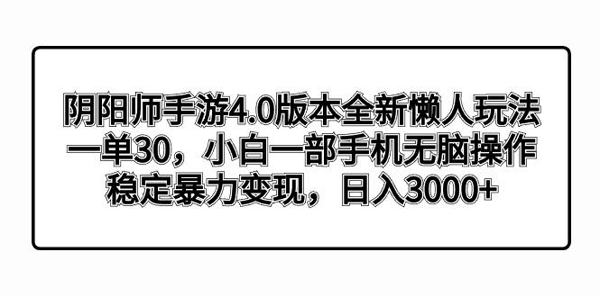 阴阳师手游4.0版本全新懒人玩法，一单30，小白一部手机无脑操作，稳定暴…-Xiaobei云