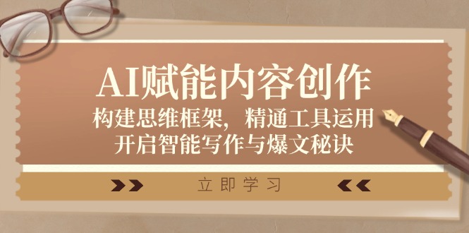 AI赋能内容创作：构建思维框架，精通工具运用，开启智能写作与爆文秘诀-Xiaobei云