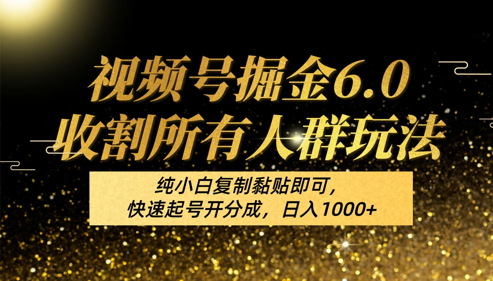 视频号掘金6.0收割所有人群玩法！纯小白复制黏贴即可，快速起号开分成，日入1000+-Xiaobei云