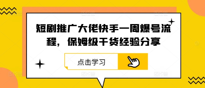 短剧推广大佬快手一周爆号流程，保姆级干货经验分享-Xiaobei云