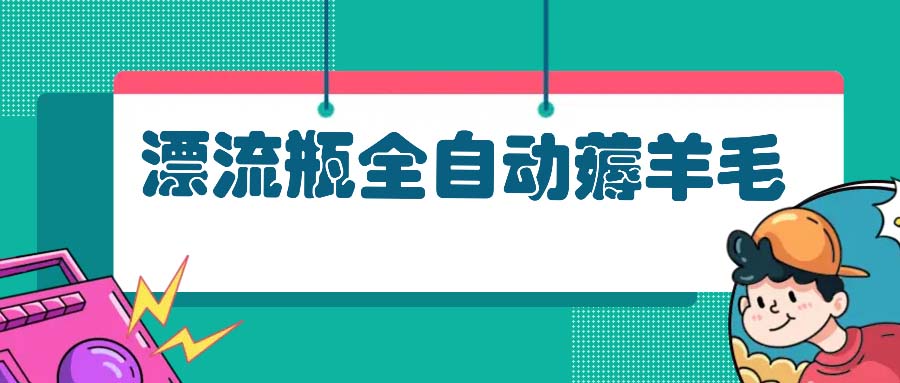 漂流瓶全自动薅羊毛：适合小白，宝妈，上班族，操作也是十分的简单-Xiaobei云