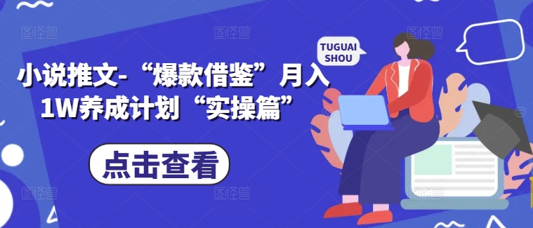 小说推文-“爆款借鉴”月入1W养成计划“实操篇”-Xiaobei云