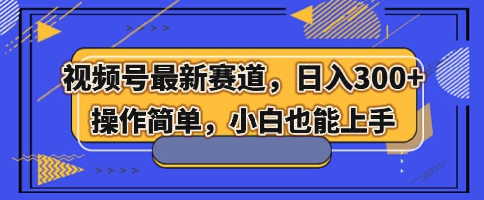 视频号最新赛道，日入300+，新手小白轻松掌握-Xiaobei云