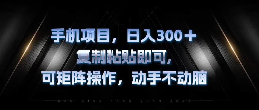 手机项目，日入300+，复制黏贴即可，可矩阵操作，动手不动脑-Xiaobei云