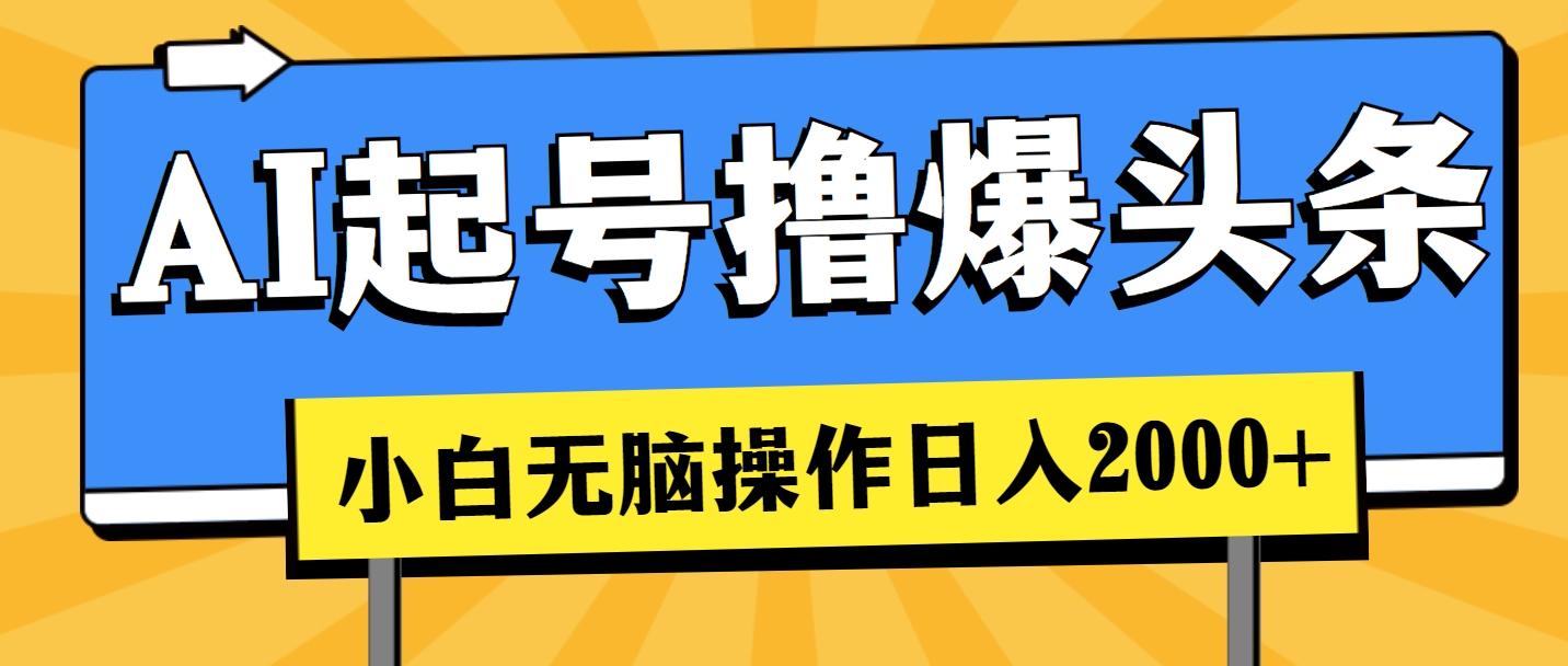 AI起号撸爆头条，小白也能操作，日入2000+-Xiaobei云