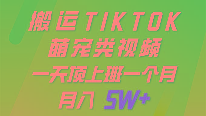 (9931期)一键搬运TIKTOK萌宠类视频 一部手机即可操作 所有平台均可发布 轻松月入5W+-Xiaobei云