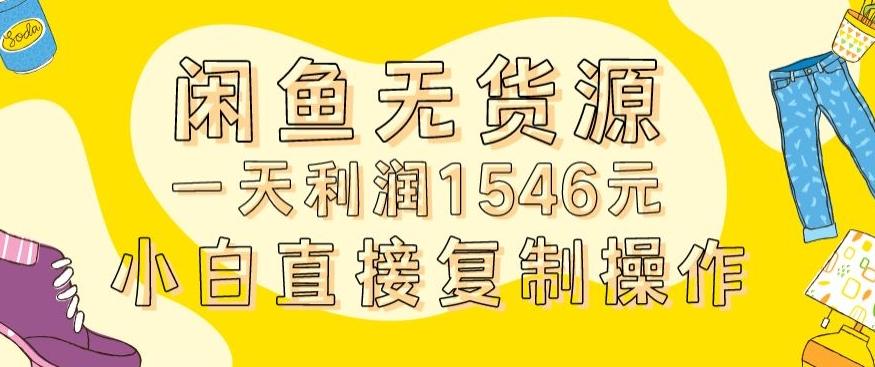 外面收2980的闲鱼无货源玩法实操一天利润1546元0成本入场含全套流程【揭秘】-Xiaobei云